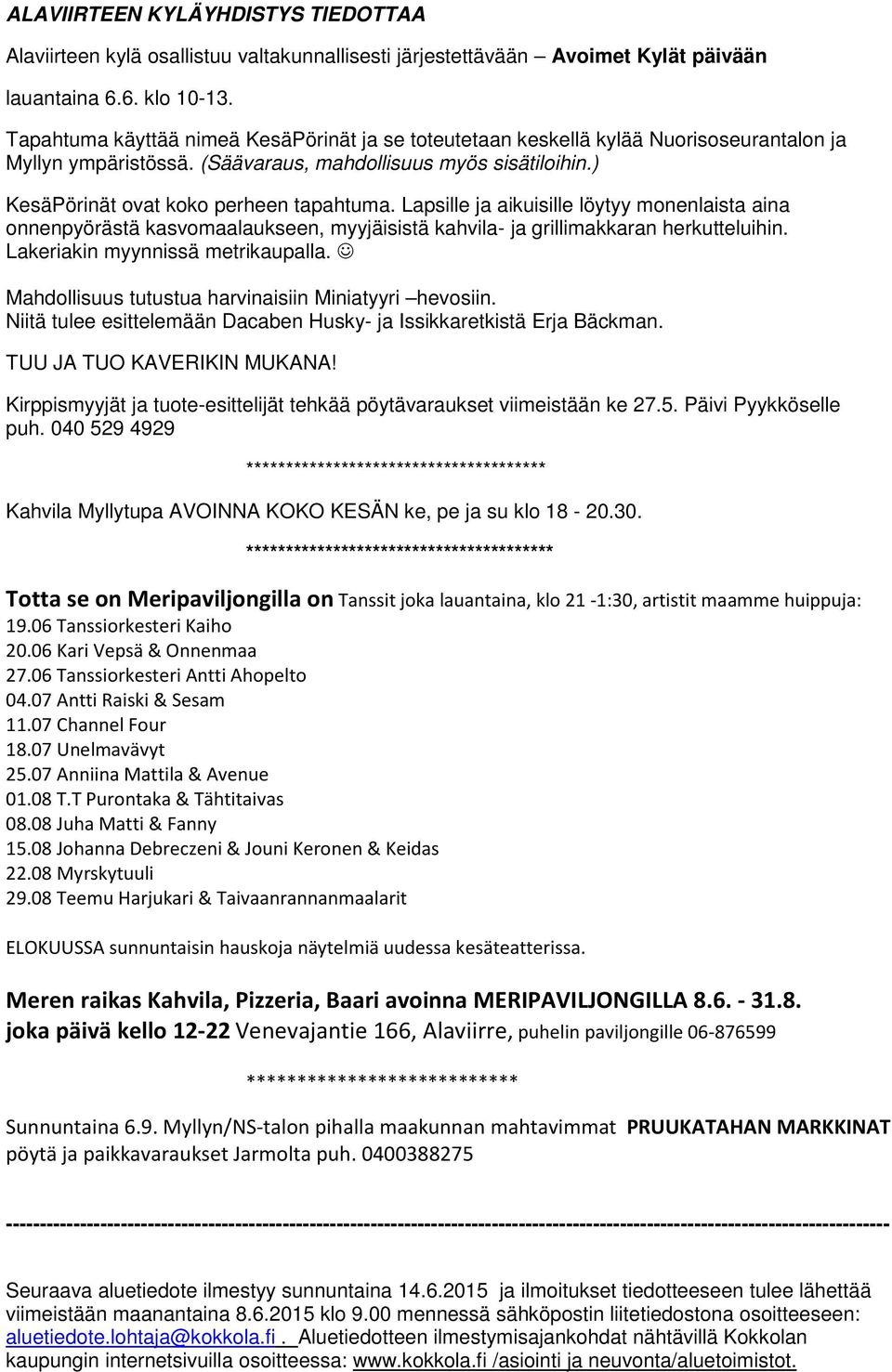 Lapsille ja aikuisille löytyy monenlaista aina onnenpyörästä kasvomaalaukseen, myyjäisistä kahvila- ja grillimakkaran herkutteluihin. Lakeriakin myynnissä metrikaupalla.