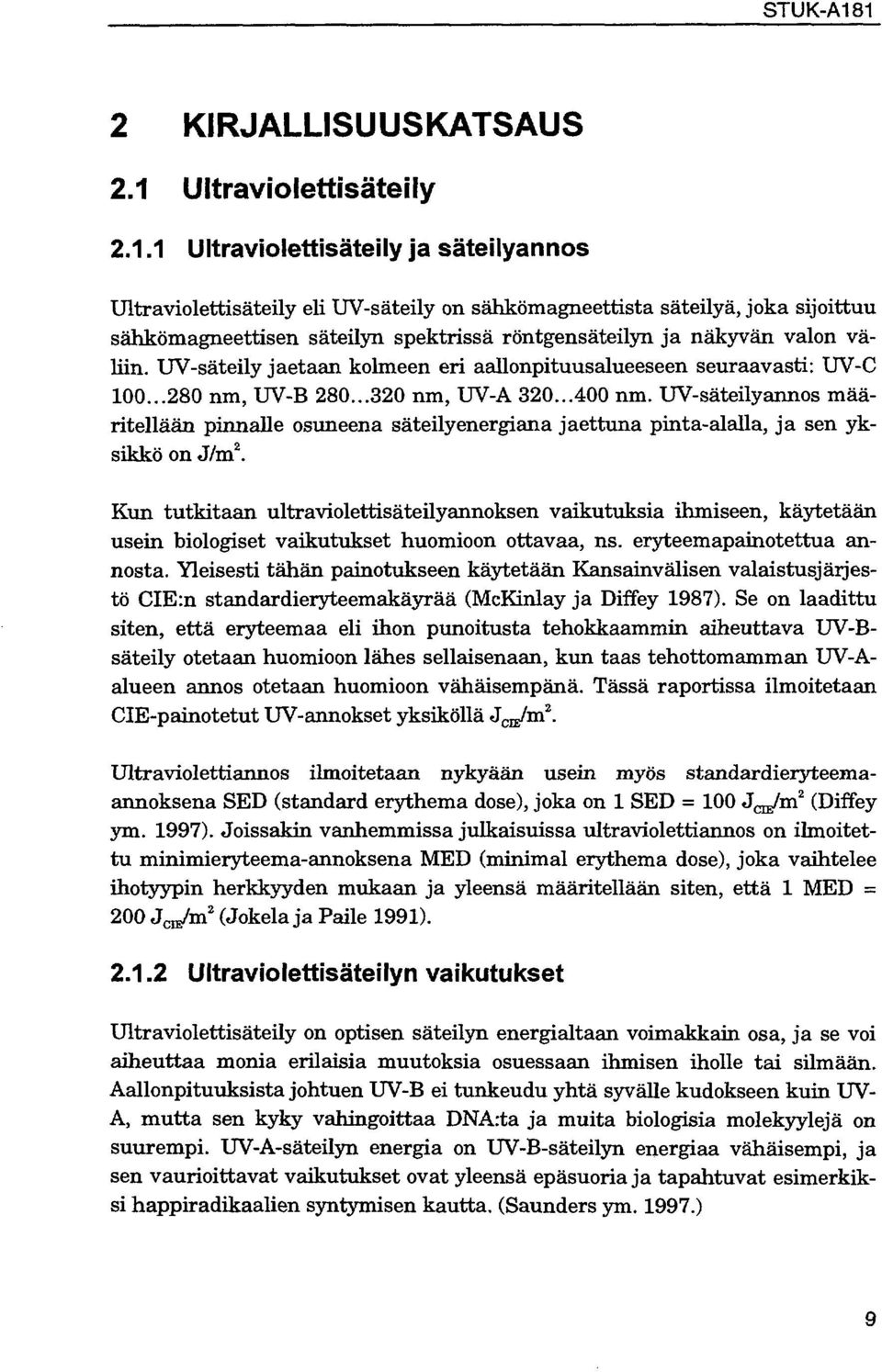 UV-säteily jaetaan kolmeen eri aallonpituusalueeseen seuraavasti: UV-C 00...280 nm, UV-B 280...320 nm, UV-A 320...400 nm.