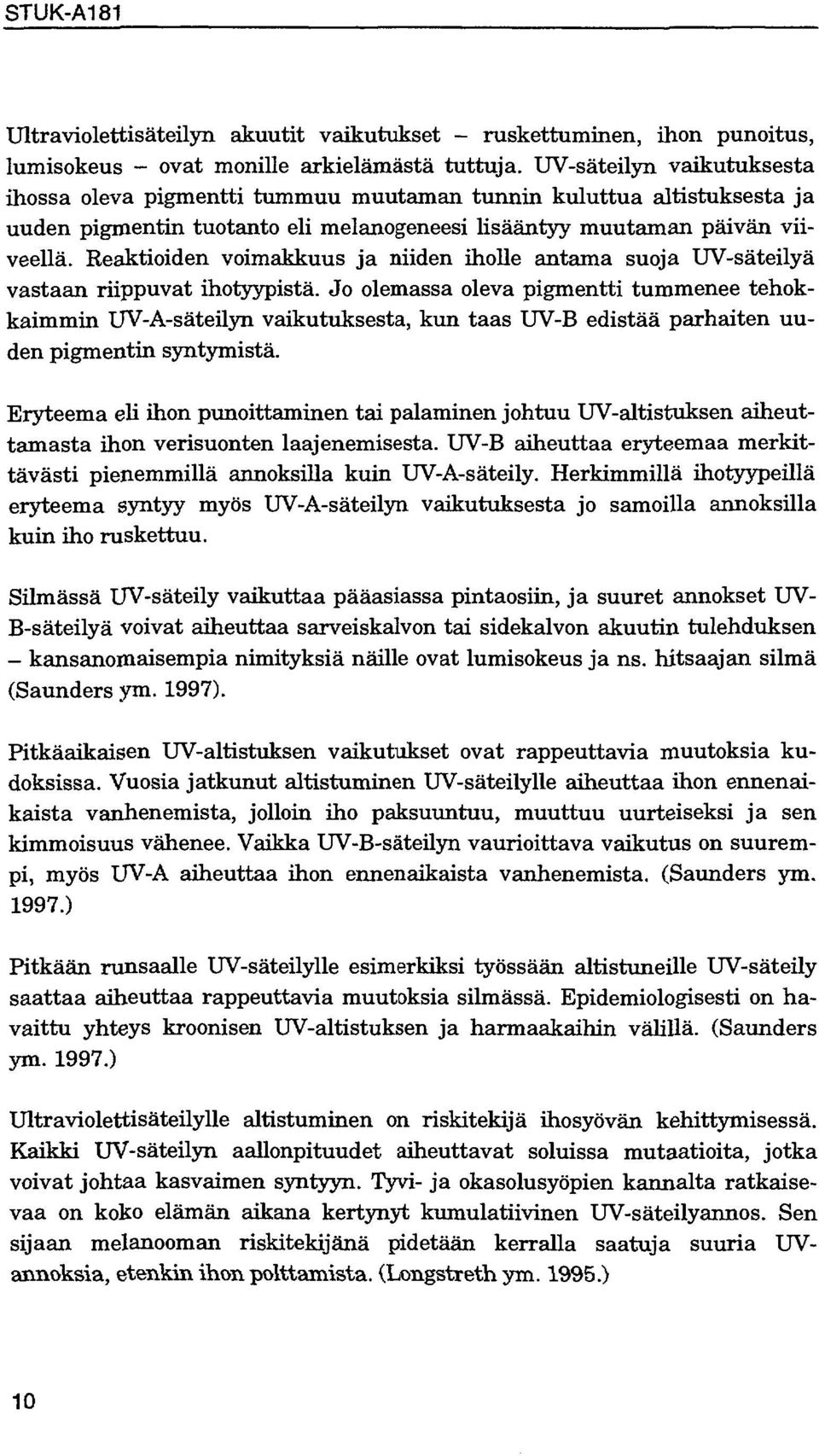 Reaktioiden voimakkuus ja niiden iholle antama suoja UV-säteilyä vastaan riippuvat ihotyypistä.