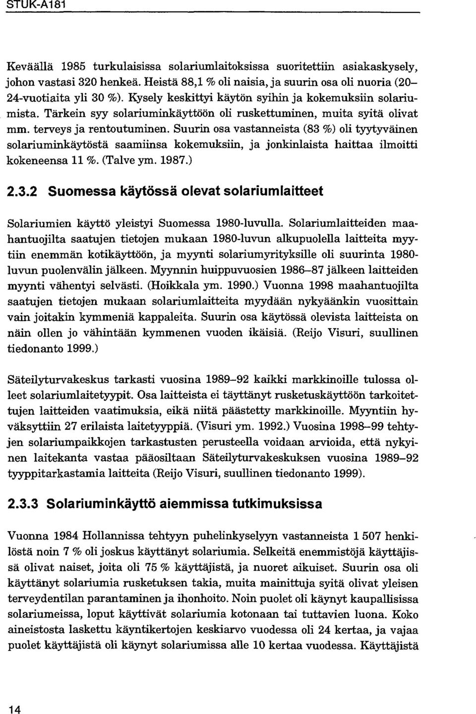 Suurin osa vastanneista (83 %) oli tyytyväinen solariuminkäytöstä saamiinsa kokemuksiin, ja jonkinlaista haittaa ilmoitti kokeneensa %. (Taive ym. 987.) 2.3.2 Suomessa käytössä olevat solariumlaitteet Solariumien käyttö yleistyi Suomessa 980-luvulla.