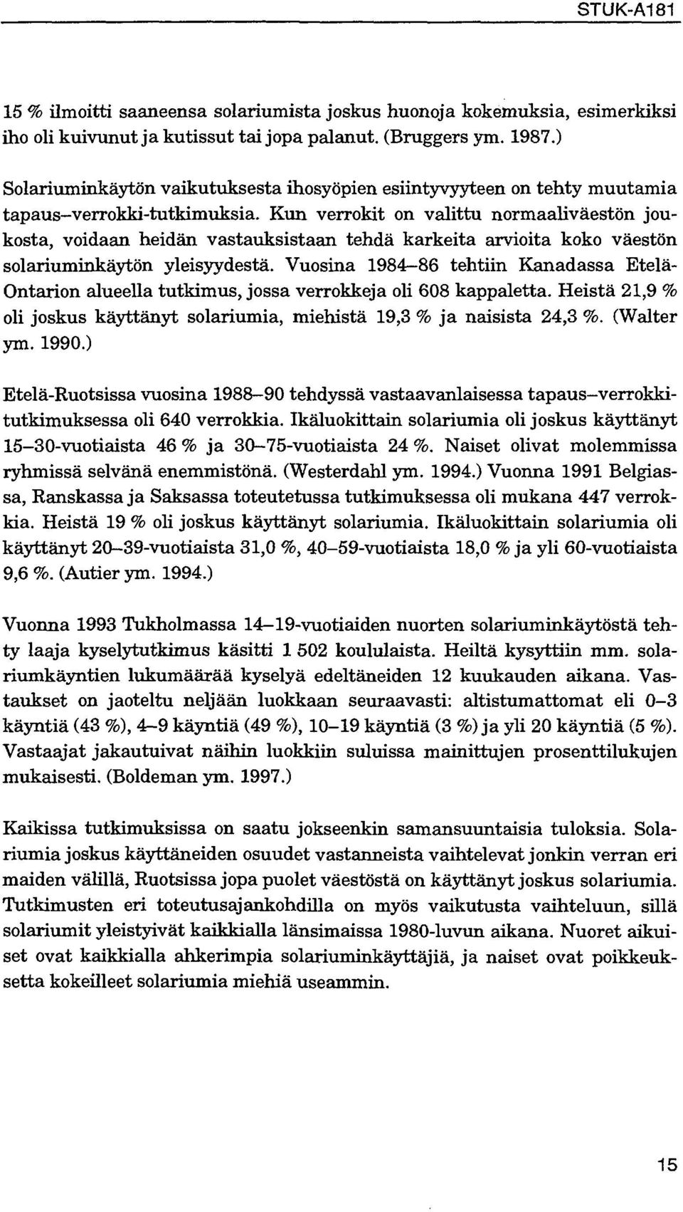 Kun verrokit on valittu normaaliväestön joukosta, voidaan heidän vastauksistaan tehdä karkeita arvioita koko väestön solariuminkäytön yleisyydestä.