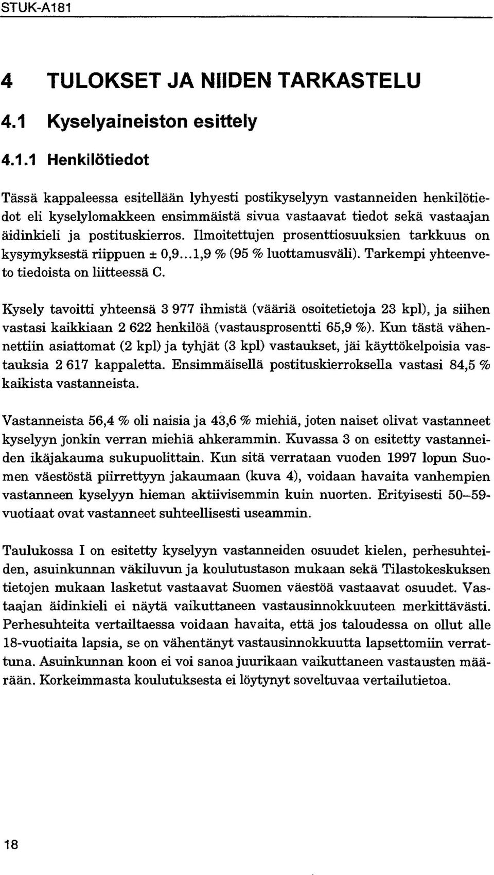 Ilmoitettujen prosenttiosuuksien tarkkuus on kysymyksestä riippuen ± 0,9...,9 % (95 % luottamusväli). Tarkempi yhteenveto tiedoista on liitteessä C.