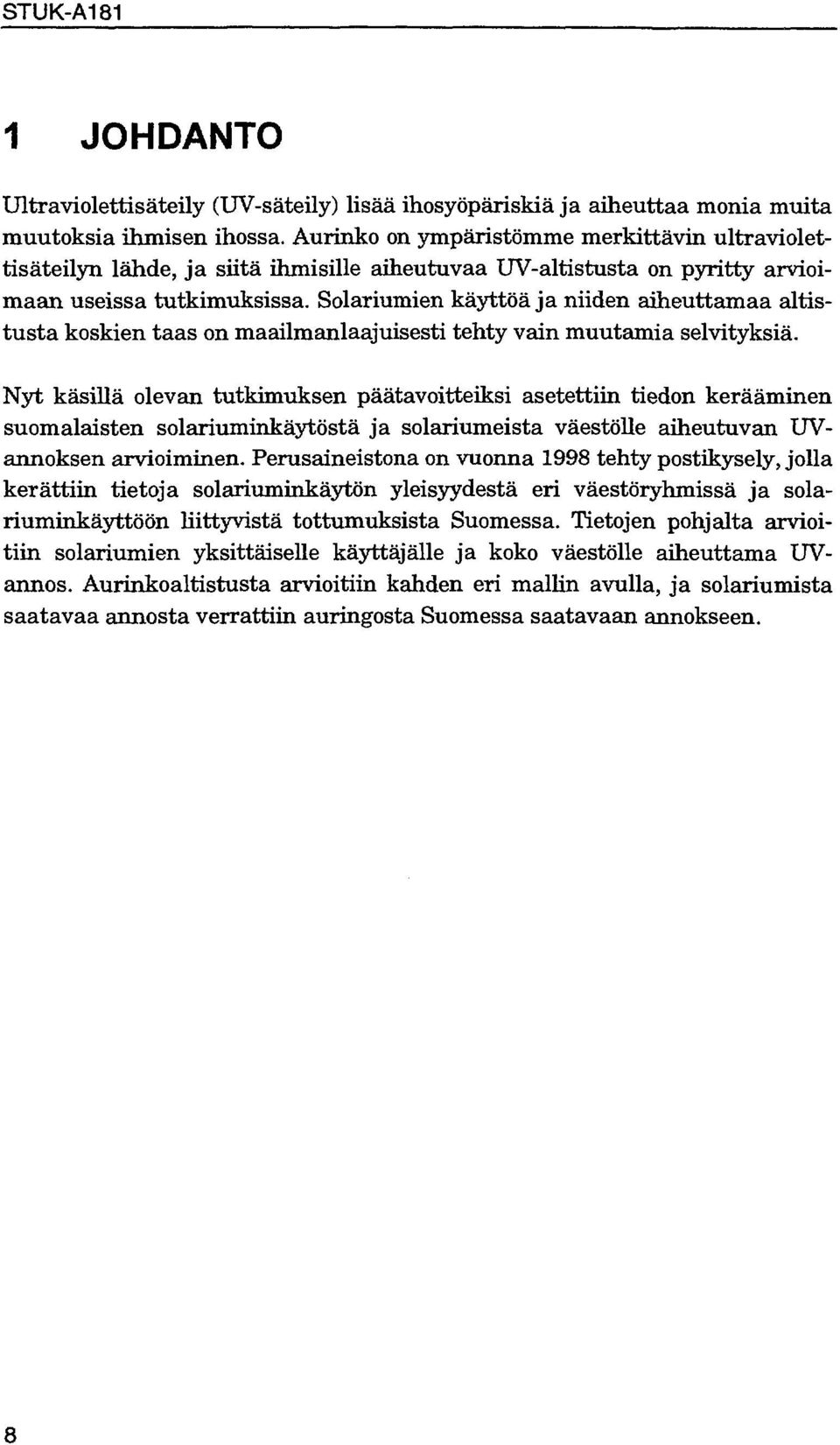 Solariumien käyttöä ja niiden aiheuttamaa altistusta koskien taas on maailmanlaajuisesti tehty vain muutamia selvityksiä.