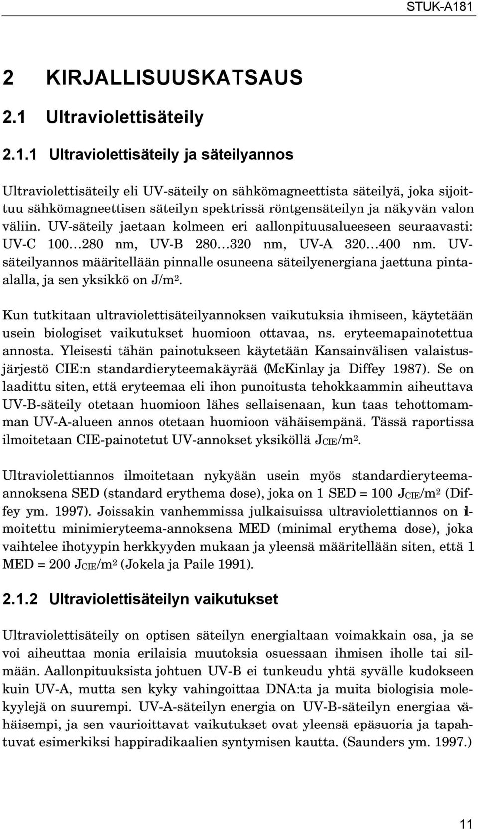 1 Ultraviolettisäteily ja säteilyannos Ultraviolettisäteily eli UV-säteily on sähkömagneettista säteilyä, joka sijoittuu sähkömagneettisen säteilyn spektrissä röntgensäteilyn ja näkyvän valon väliin.