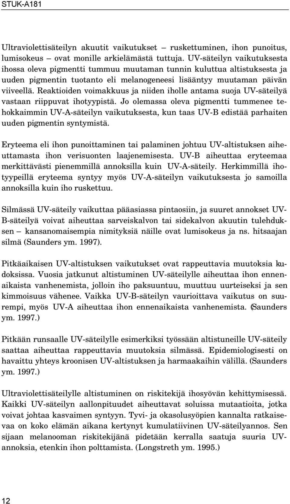 Reaktioiden voimakkuus ja niiden iholle antama suoja UV-säteilyä vastaan riippuvat ihotyypistä.