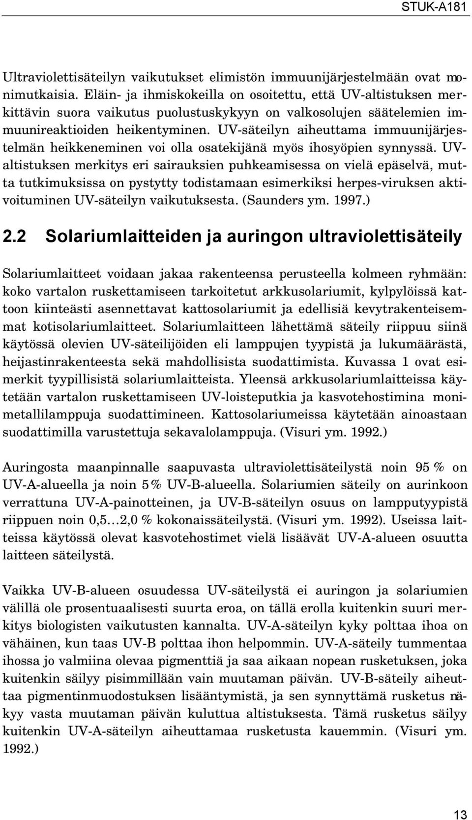 UV-säteilyn aiheuttama immuunijärjestelmän heikkeneminen voi olla osatekijänä myös ihosyöpien synnyssä.