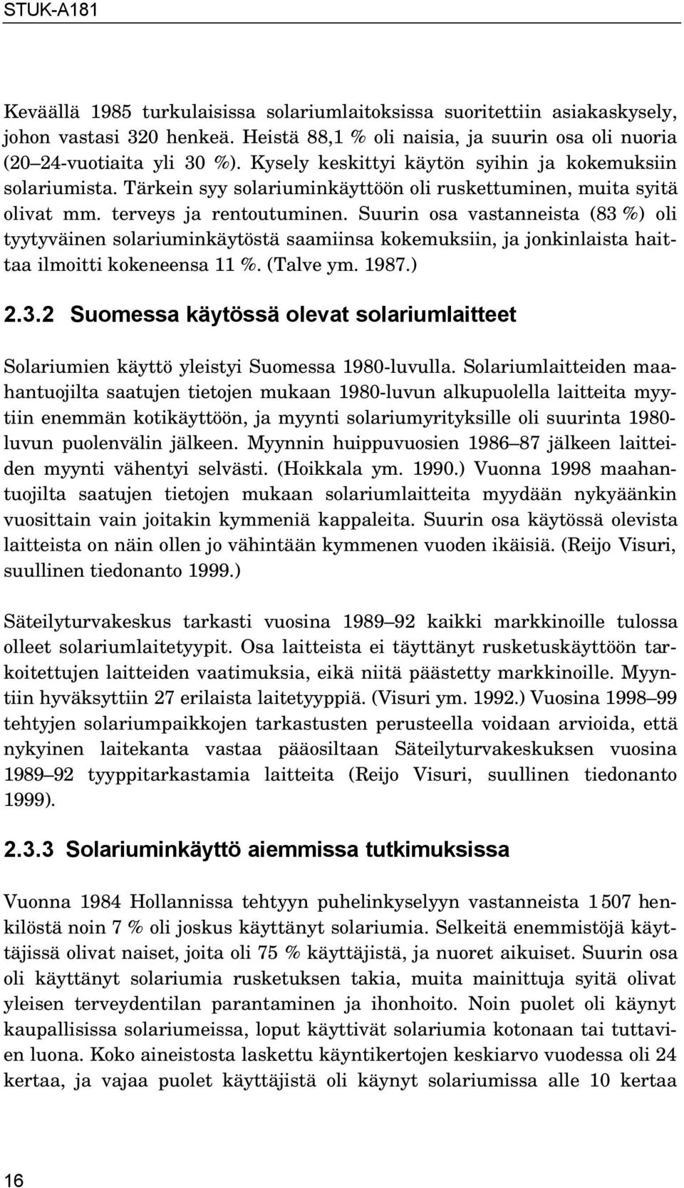 Suurin osa vastanneista (83 %) oli tyytyväinen solariuminkäytöstä saamiinsa kokemuksiin, ja jonkinlaista haittaa ilmoitti kokeneensa 11 %. (Talve ym. 1987.) 2.3.2 Suomessa käytössä olevat solariumlaitteet Solariumien käyttö yleistyi Suomessa 1980-luvulla.