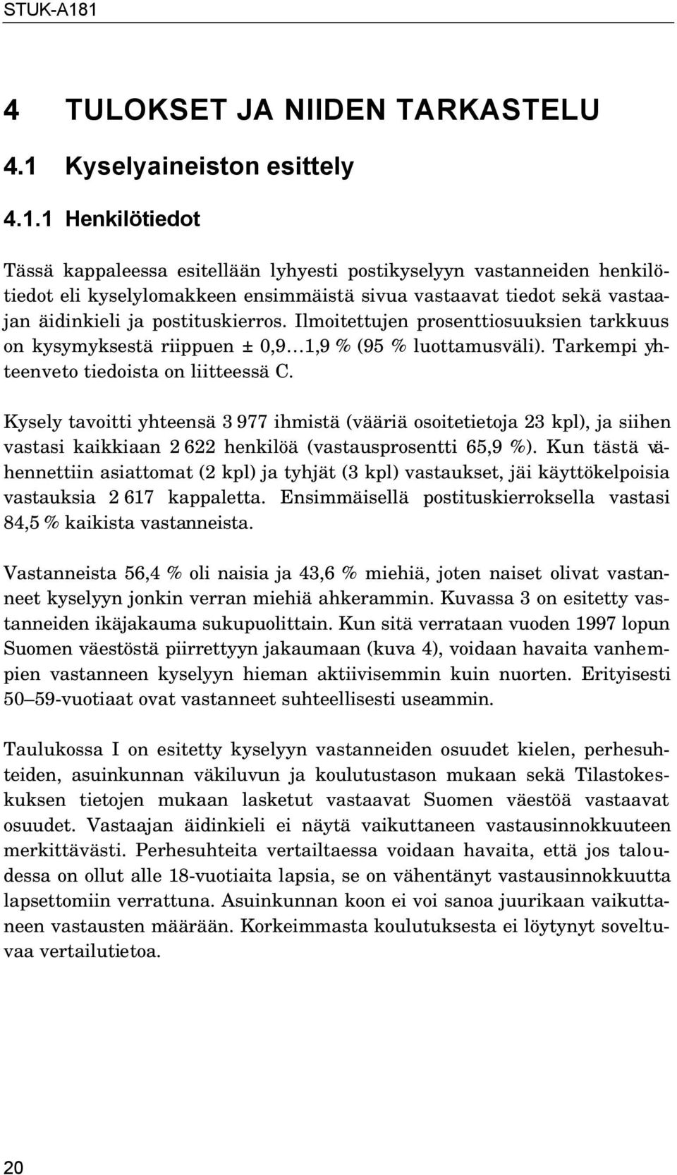 1 Henkilötiedot Tässä kappaleessa esitellään lyhyesti postikyselyyn vastanneiden henkilötiedot eli kyselylomakkeen ensimmäistä sivua vastaavat tiedot sekä vastaajan äidinkieli ja postituskierros.