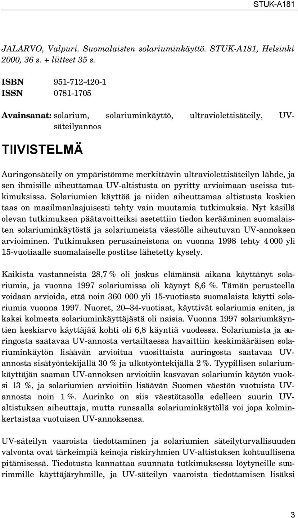 sen ihmisille aiheuttamaa UV-altistusta on pyritty arvioimaan useissa tutkimuksissa.