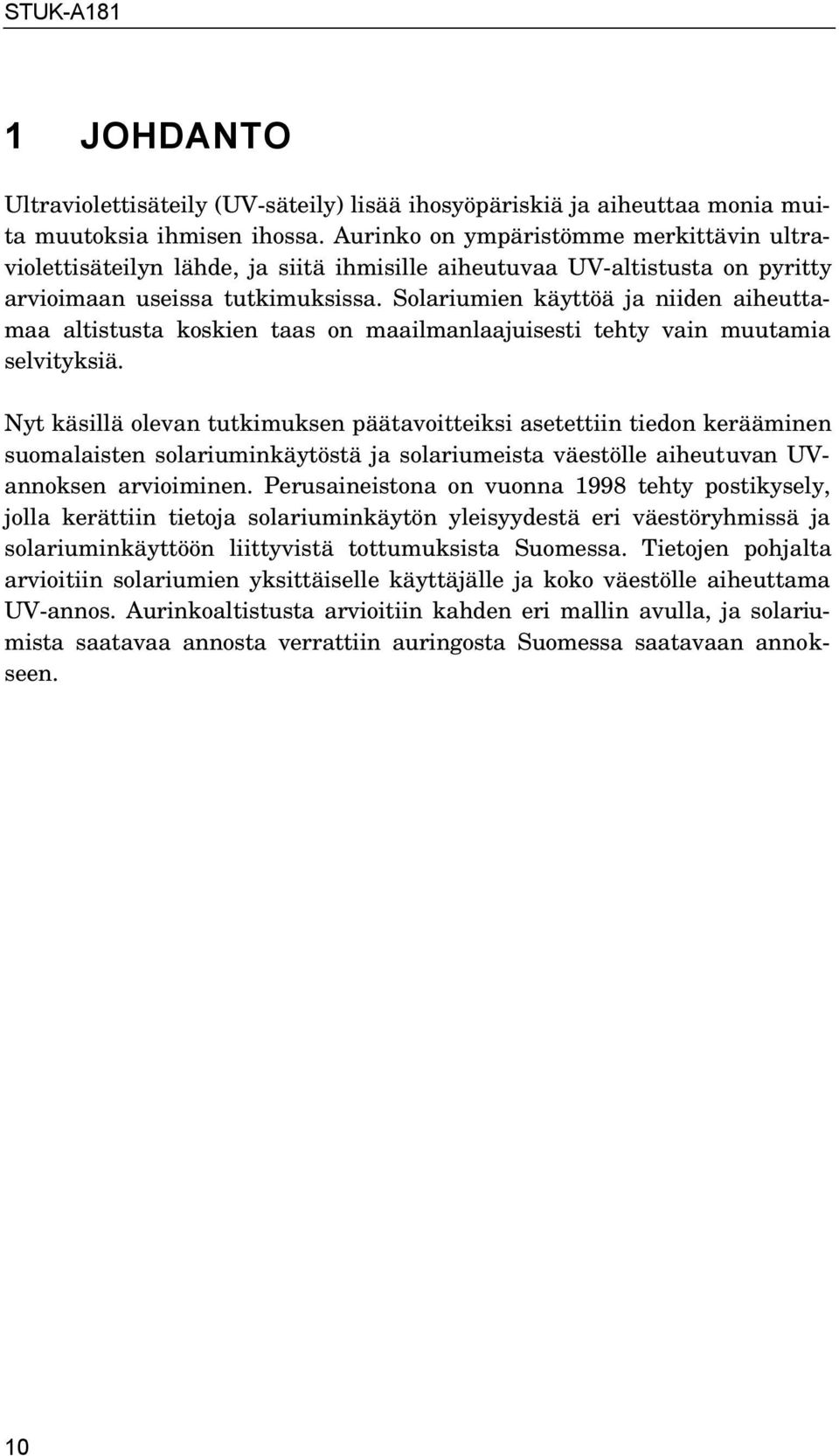 Solariumien käyttöä ja niiden aiheuttamaa altistusta koskien taas on maailmanlaajuisesti tehty vain muutamia selvityksiä.