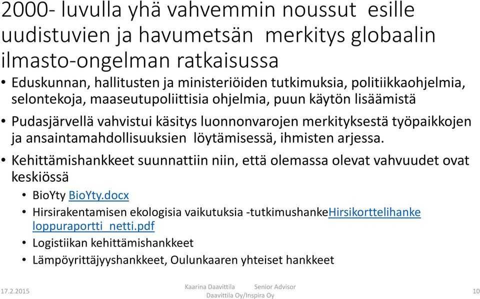 työpaikkojen ja ansaintamahdollisuuksien löytämisessä, ihmisten arjessa. Kehittämishankkeet suunnattiin niin, että olemassa olevat vahvuudet ovat keskiössä BioYty BioYty.