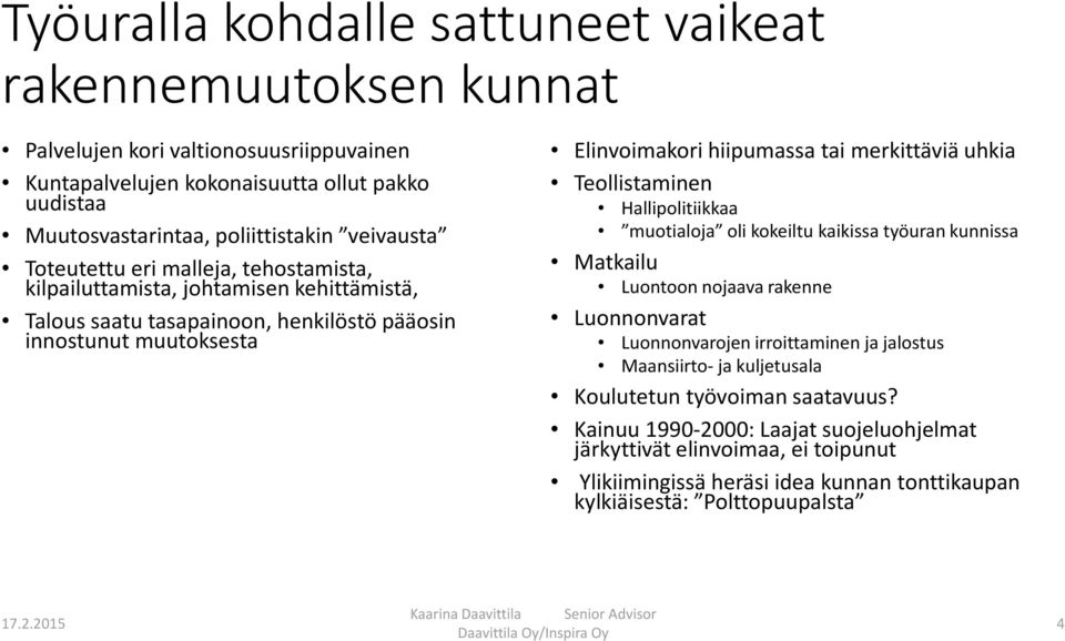 merkittäviä uhkia Teollistaminen Hallipolitiikkaa muotialoja oli kokeiltu kaikissa työuran kunnissa Matkailu Luontoon nojaava rakenne Luonnonvarat Luonnonvarojen irroittaminen ja jalostus