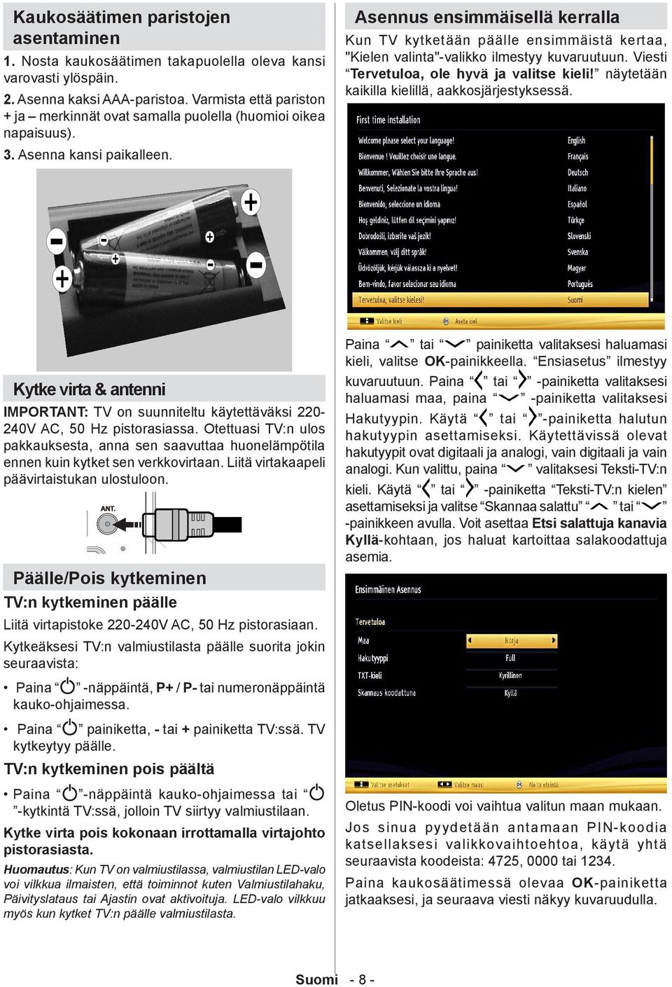 Asennus ensimmäisellä kerralla Kun TV kytketään päälle ensimmäistä kertaa, "Kielen valinta"-valikko ilmestyy kuvaruutuun. Viesti Tervetuloa, ole hyvä ja valitse kieli!