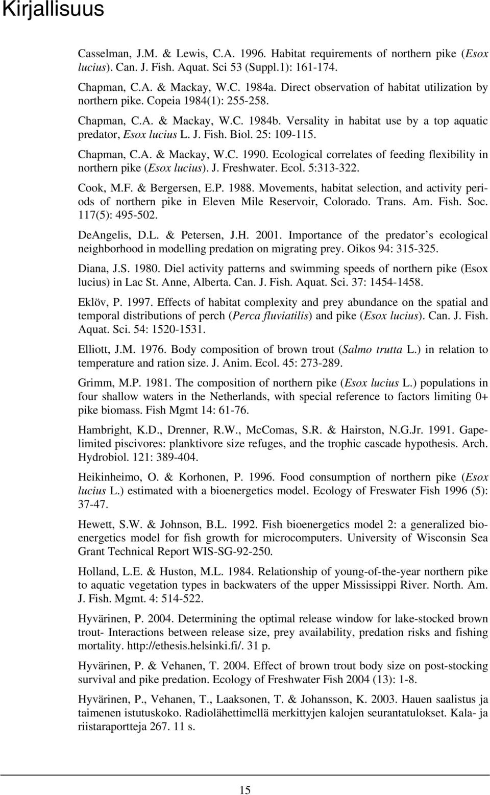 1990 Ecological correlates of feeding flexibility in northern pike (Esox lucius) J Freshwater Ecol 5:313-322 Cook, MF & Bergersen, EP 1988 Movements, habitat selection, and activity periods of