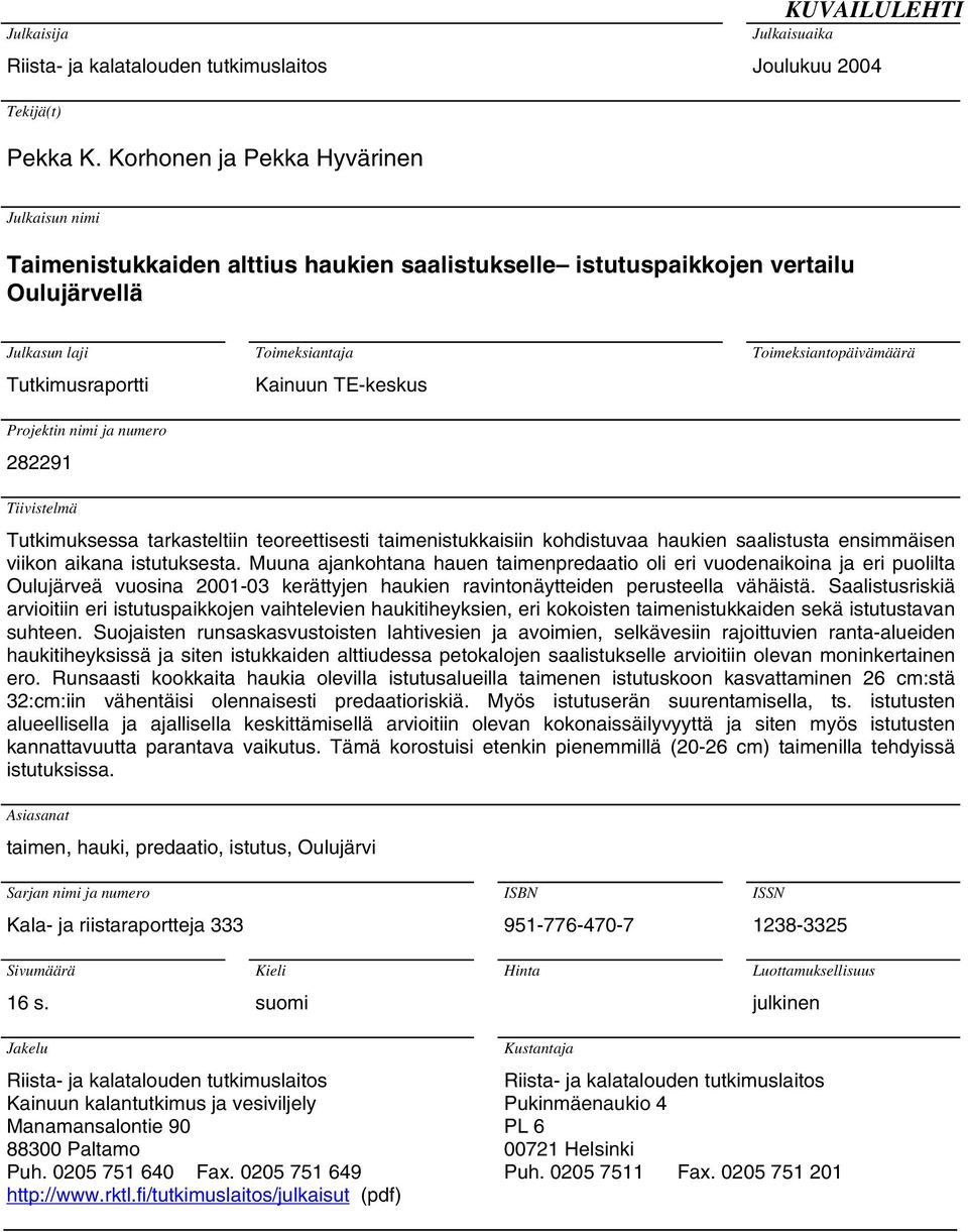 teoreettisesti taimenistukkaisiin kohdistuvaa haukien saalistusta ensimmäisen viikon aikana istutuksesta Muuna ajankohtana hauen taimenpredaatio oli eri vuodenaikoina ja eri puolilta Oulujärveä
