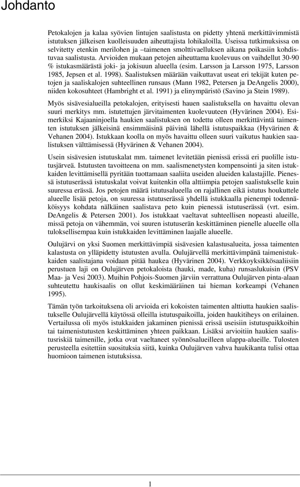 Larsson ja Larsson 1975, Larsson 1985, Jepsen et al 1998) Saalistuksen määrään vaikuttavat useat eri tekijät kuten petojen ja saaliskalojen suhteellinen runsaus (Mann 1982, Petersen ja DeAngelis