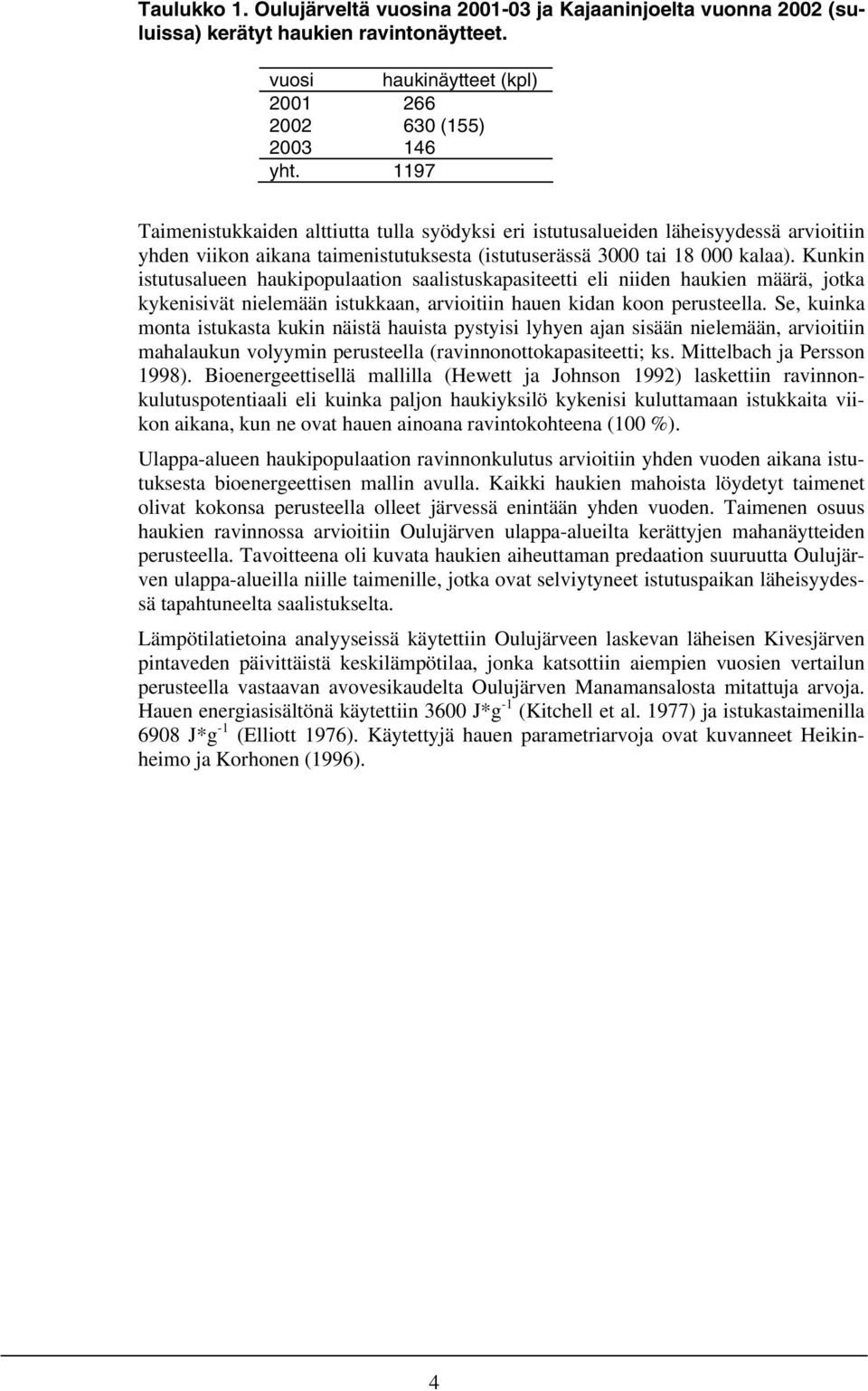 saalistuskapasiteetti eli niiden haukien määrä, jotka kykenisivät nielemään istukkaan, arvioitiin hauen kidan koon perusteella Se, kuinka monta istukasta kukin näistä hauista pystyisi lyhyen ajan
