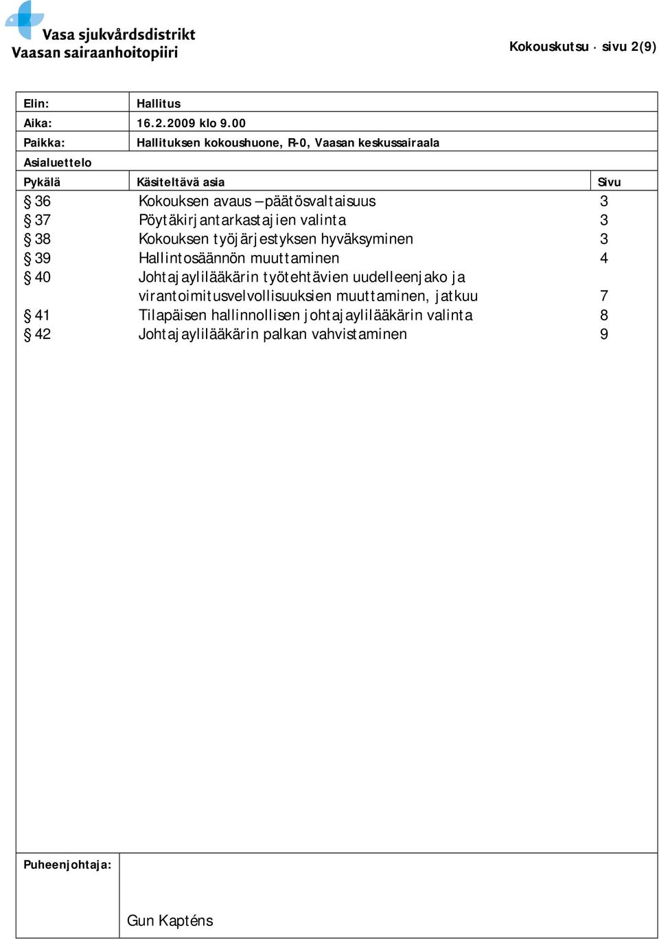 päätösvaltaisuus 3 37 Pöytäkirjantarkastajien valinta 3 38 Kokouksen työjärjestyksen hyväksyminen 3 39 Hallintosäännön muuttaminen 4 40