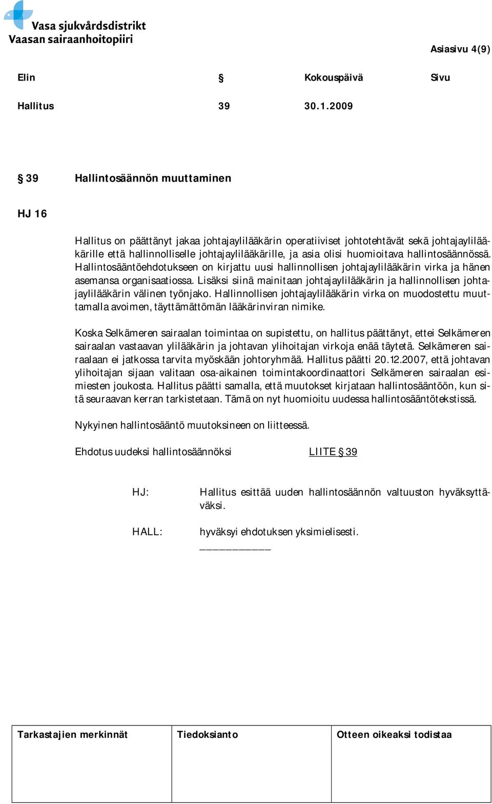 olisi huomioitava hallintosäännössä. Hallintosääntöehdotukseen on kirjattu uusi hallinnollisen johtajaylilääkärin virka ja hänen asemansa organisaatiossa.