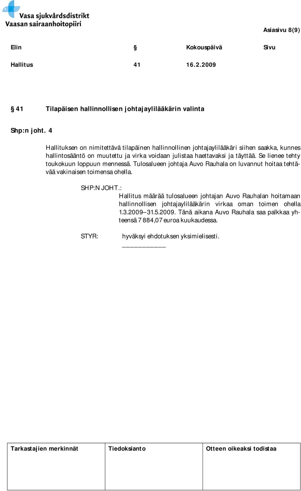 täyttää. Se lienee tehty toukokuun loppuun mennessä. Tulosalueen johtaja Auvo Rauhala on luvannut hoitaa tehtävää vakinaisen toimensa ohella. SHP:N JOHT.