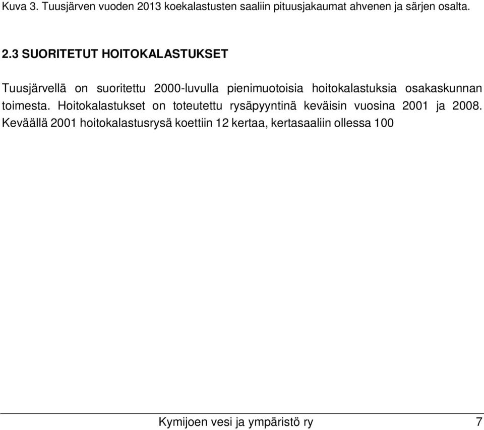 Kevään 2001 pyynnin kokonaissaalis oli siis maksimissaan noin 2000 kg. Keväällä 2008 rysä koettiin 8 kertaa ja kokonaissaaliiksi muodostui 1010 kg.