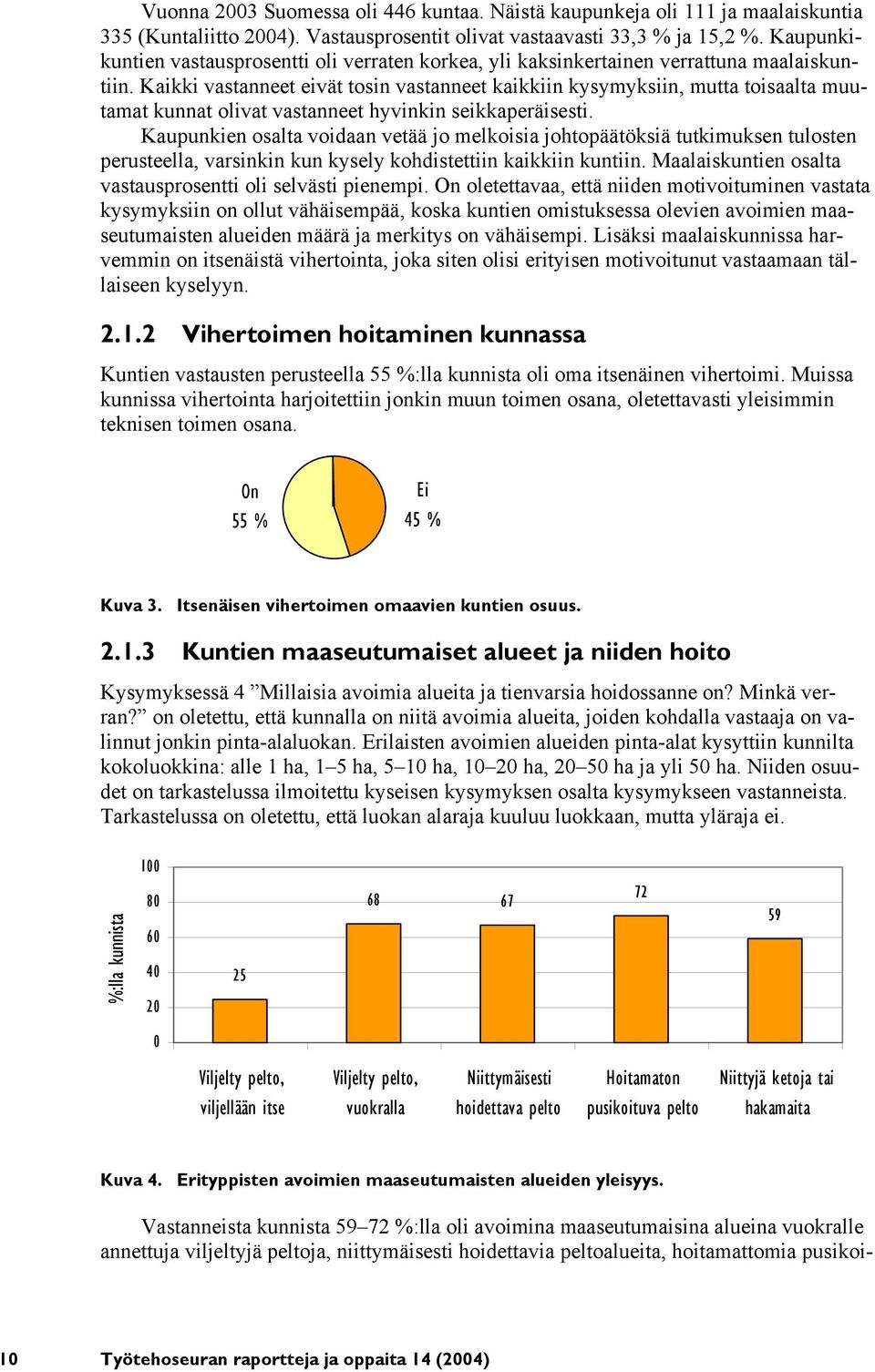 Kaikki vastanneet eivät tosin vastanneet kaikkiin kysymyksiin, mutta toisaalta muutamat kunnat olivat vastanneet hyvinkin seikkaperäisesti.