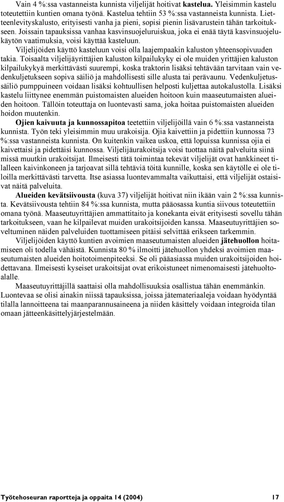 Joissain tapauksissa vanhaa kasvinsuojeluruiskua, joka ei enää täytä kasvinsuojelukäytön vaatimuksia, voisi käyttää kasteluun.