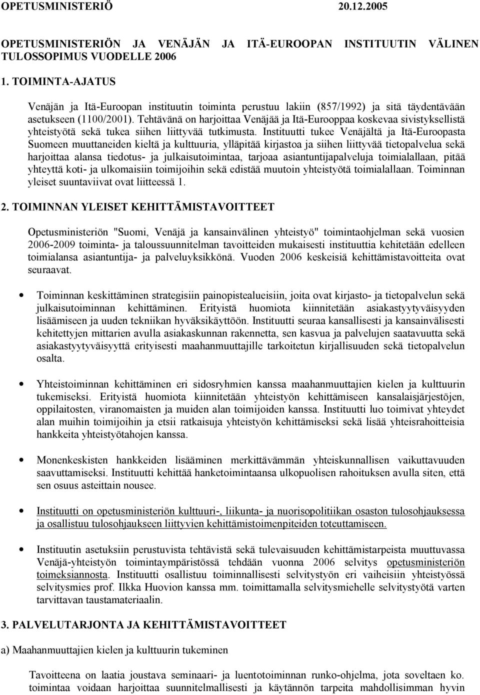 Tehtävänä on harjoittaa Venäjää ja Itä-Eurooppaa koskevaa sivistyksellistä yhteistyötä sekä tukea siihen liittyvää tutkimusta.