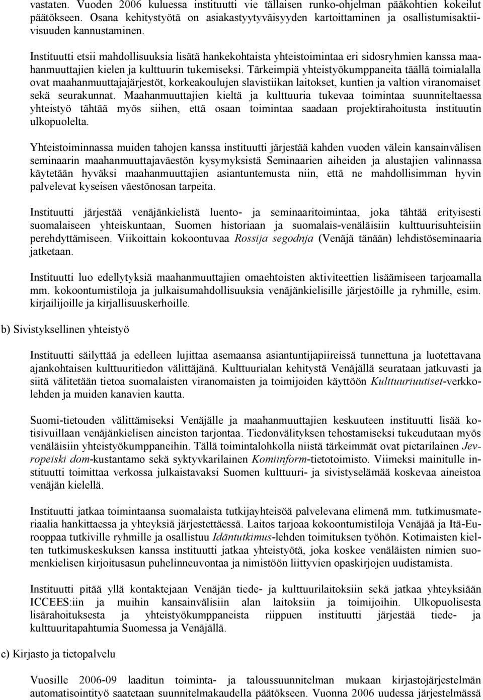 Instituutti etsii mahdollisuuksia lisätä hankekohtaista yhteistoimintaa eri sidosryhmien kanssa maahanmuuttajien kielen ja kulttuurin tukemiseksi.