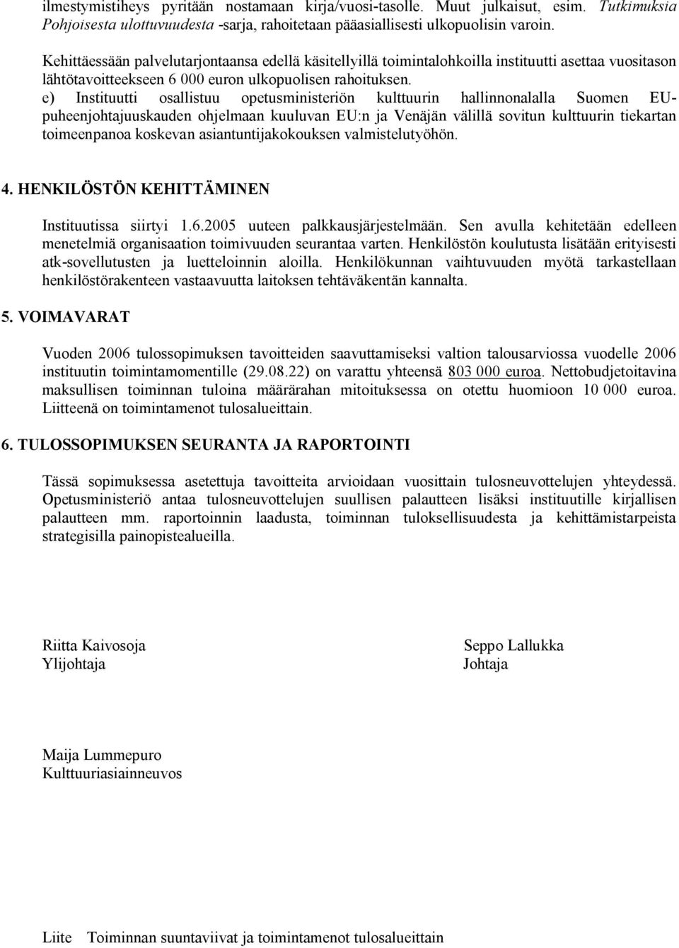 e) Instituutti osallistuu opetusministeriön kulttuurin hallinnonalalla Suomen EUpuheenjohtajuuskauden ohjelmaan kuuluvan EU:n ja Venäjän välillä sovitun kulttuurin tiekartan toimeenpanoa koskevan