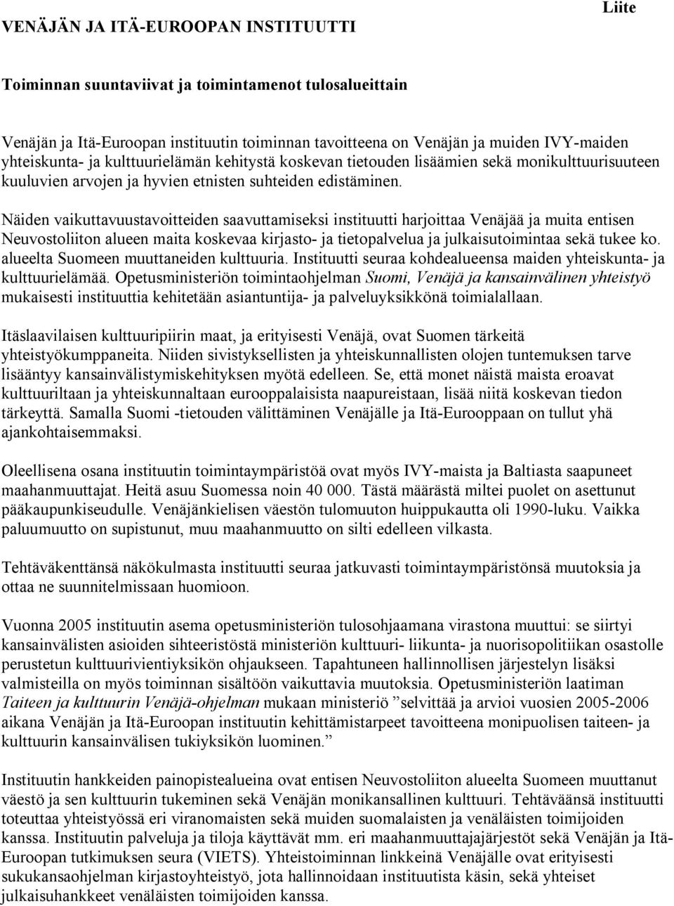 Näiden vaikuttavuustavoitteiden saavuttamiseksi instituutti harjoittaa Venäjää ja muita entisen Neuvostoliiton alueen maita koskevaa kirjasto- ja tietopalvelua ja julkaisutoimintaa sekä tukee ko.