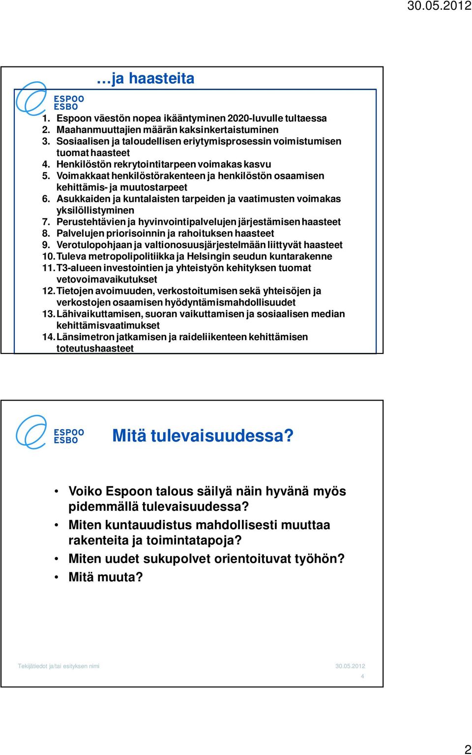 Perustehtävien j hyvinvointiplvelujen järjestämisen hsteet 8. Plvelujen priorisoinnin j rhoituksen hsteet 9. Verotulopohjn j vltionosuusjärjestelmään liittyvät hsteet 1.