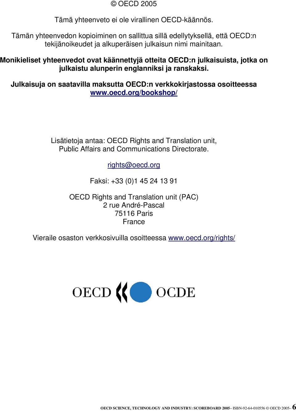 Julkaisuja on saatavilla maksutta OECD:n verkkokirjastossa osoitteessa www.oecd.org/bookshop/ Lisätietoja antaa: OECD Rights and Translation unit, Public Affairs and Communications Directorate.