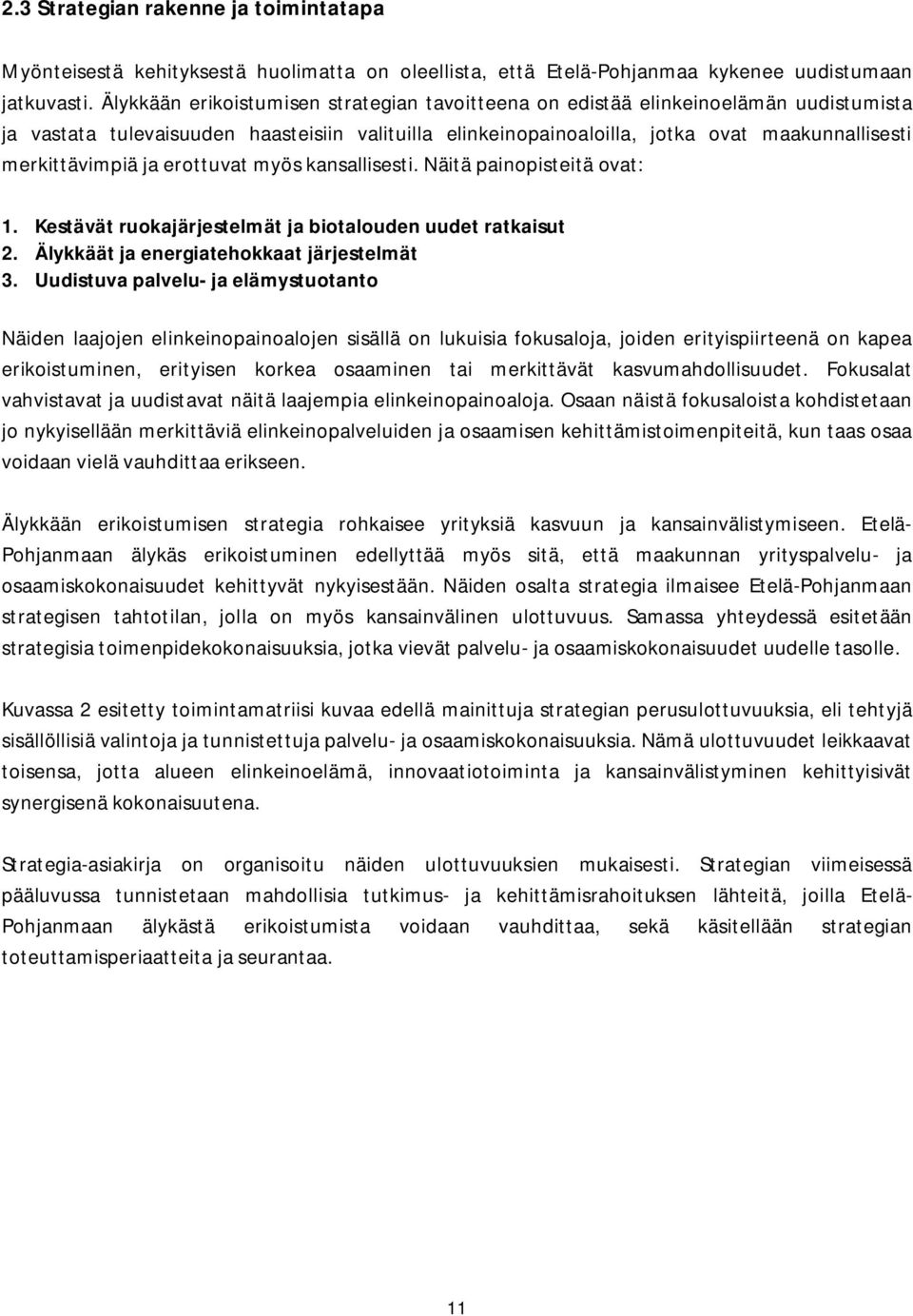 merkittävimpiä ja erottuvat myös kansallisesti. Näitä painopisteitä ovat: 1. Kestävät ruokajärjestelmät ja biotalouden uudet ratkaisut 2. Älykkäät ja energiatehokkaat järjestelmät 3.