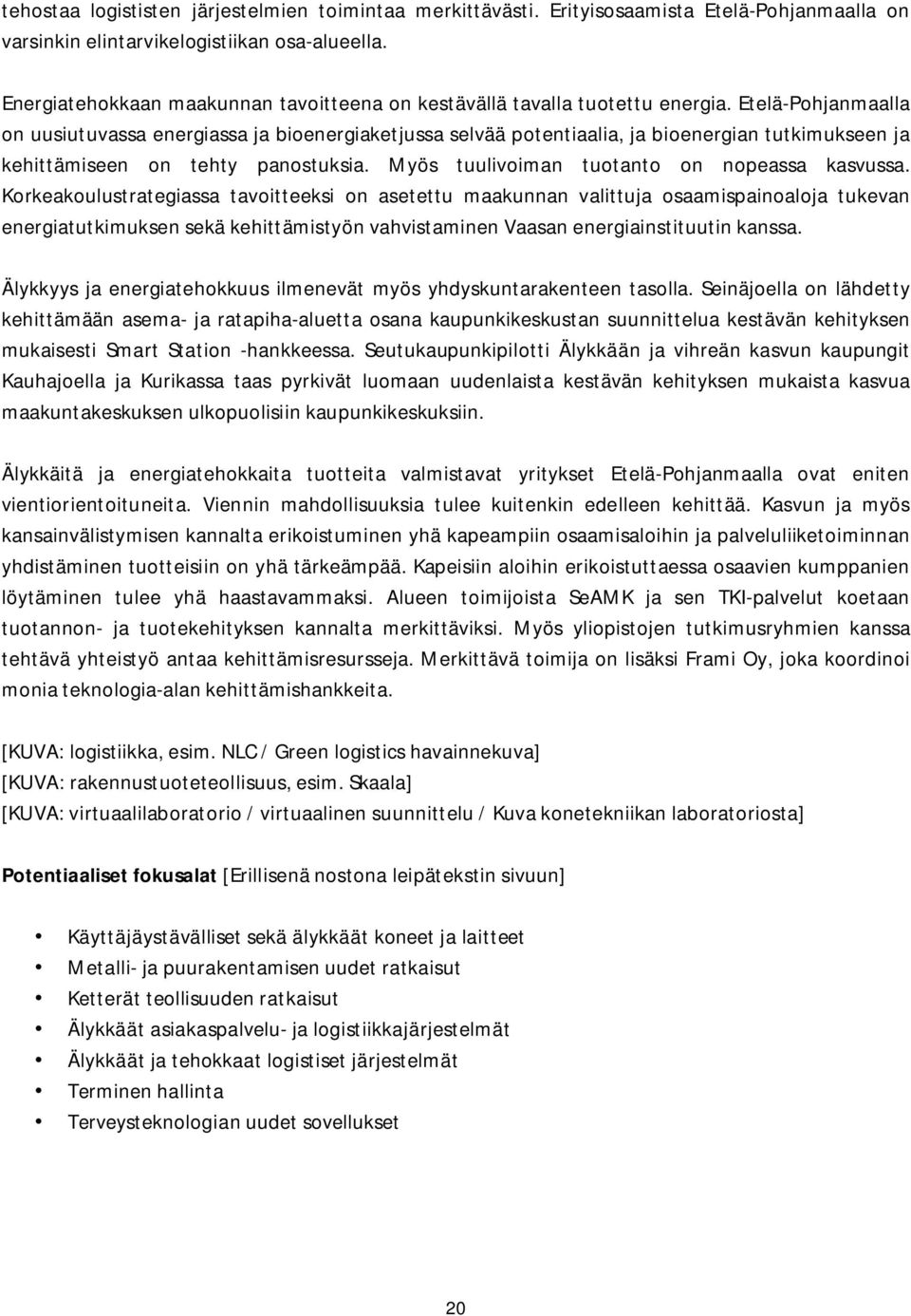 Etelä-Pohjanmaalla on uusiutuvassa energiassa ja bioenergiaketjussa selvää potentiaalia, ja bioenergian tutkimukseen ja kehittämiseen on tehty panostuksia.