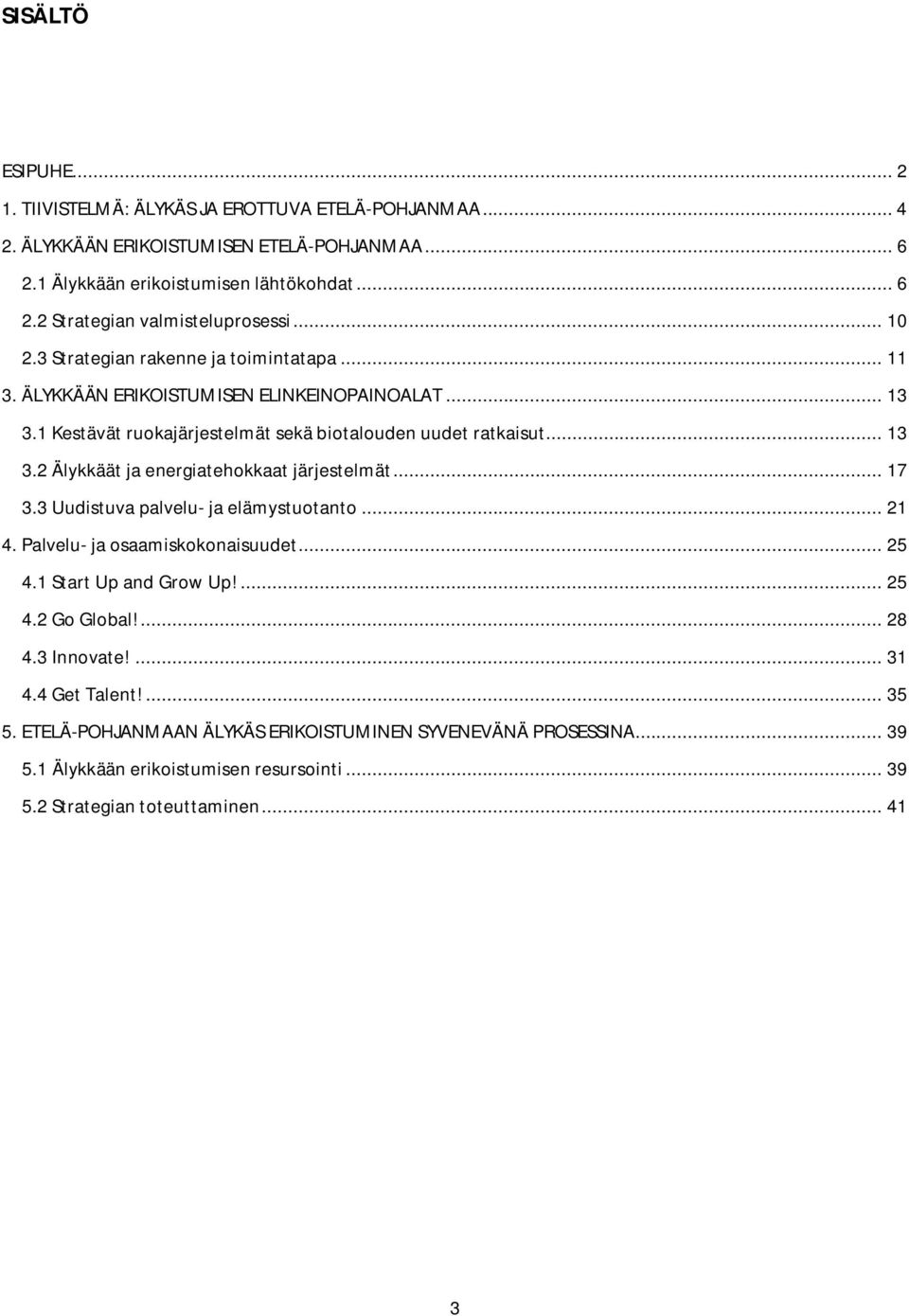 .. 17 3.3 Uudistuva palvelu- ja elämystuotanto... 21 4. Palvelu- ja osaamiskokonaisuudet... 25 4.1 Start Up and Grow Up!... 25 4.2 Go Global!... 28 4.3 Innovate!... 31 4.4 Get Talent!... 35 5.