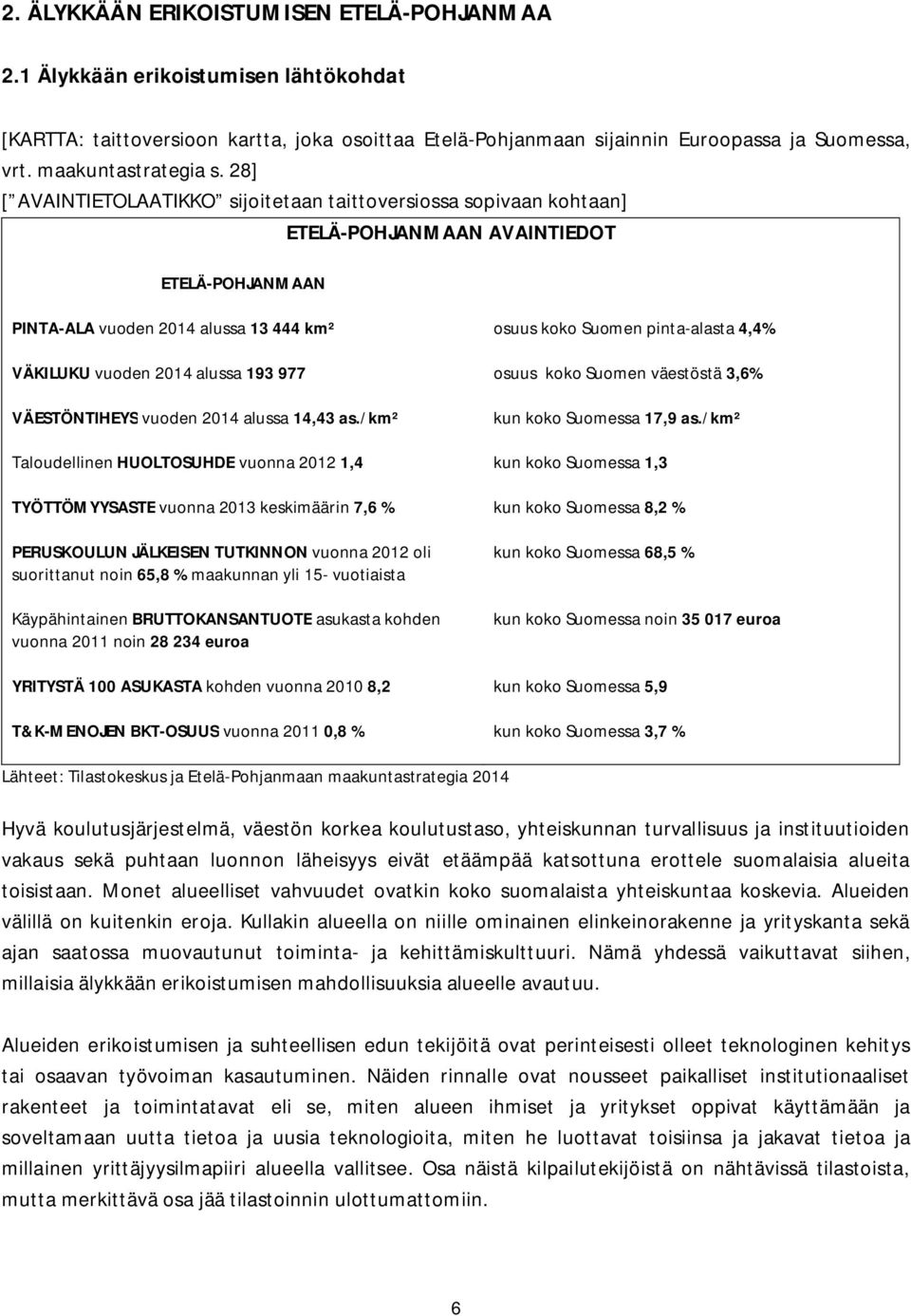 28] [ AVAINTIETOLAATIKKO sijoitetaan taittoversiossa sopivaan kohtaan] ETELÄ-POHJANMAAN AVAINTIEDOT ETELÄ-POHJANMAAN PINTA-ALA vuoden 2014 alussa 13 444 km² osuus koko Suomen pinta-alasta 4,4%