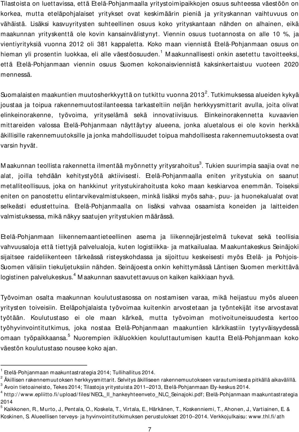 Viennin osuus tuotannosta on alle 10 %, ja vientiyrityksiä vuonna 2012 oli 381 kappaletta. Koko maan viennistä Etelä-Pohjanmaan osuus on hieman yli prosentin luokkaa, eli alle väestöosuuden.