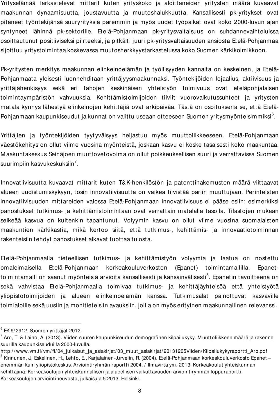 Etelä-Pohjanmaan pk-yritysvaltaisuus on suhdannevaihteluissa osoittautunut positiiviseksi piirteeksi, ja pitkälti juuri pk-yritysvaltaisuuden ansiosta Etelä-Pohjanmaa sijoittuu yritystoimintaa