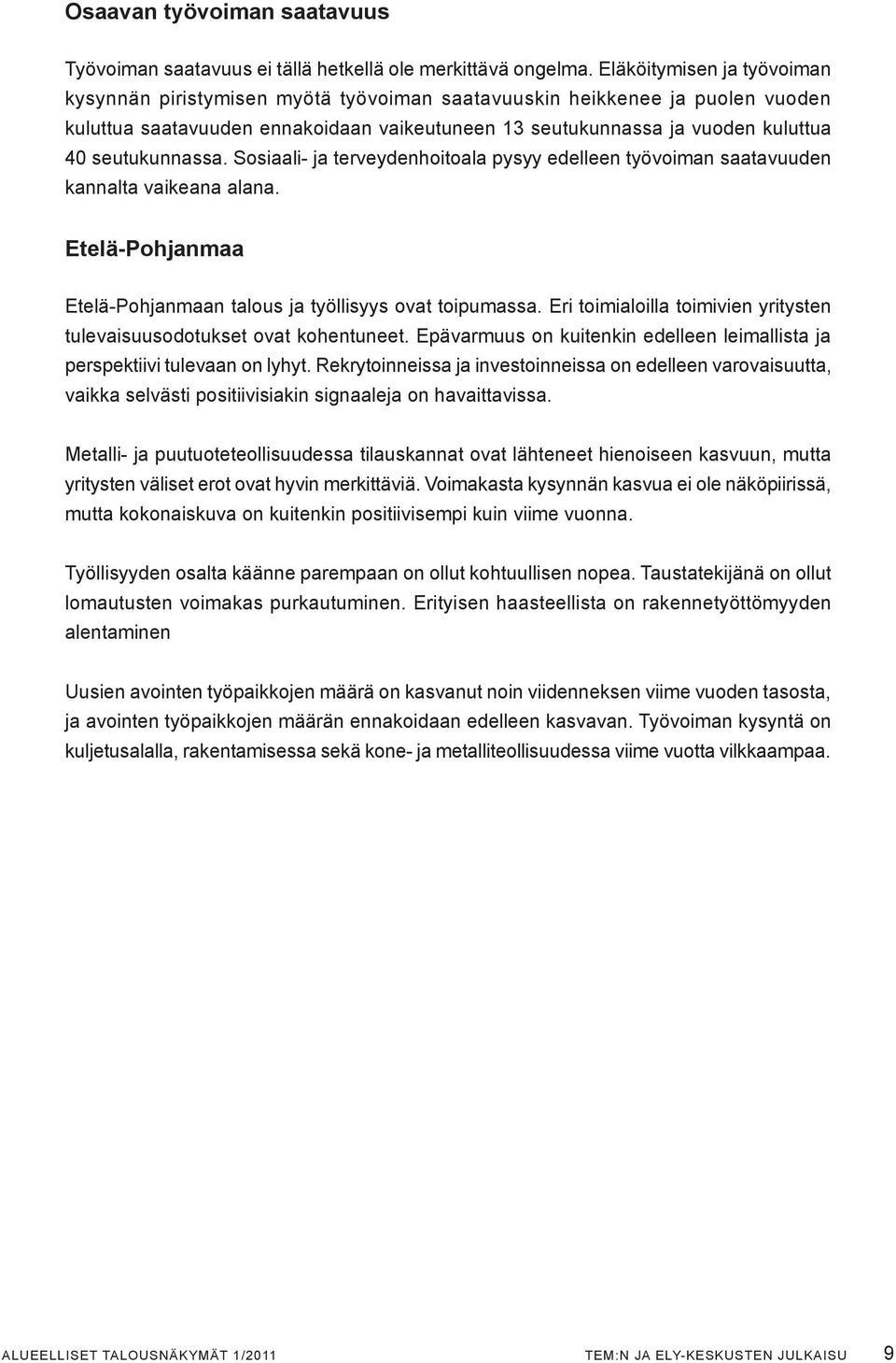 seutukunnassa. Sosiaali- ja terveydenhoitoala pysyy edelleen työvoiman saatavuuden kannalta vaikeana alana. Etelä-Pohjanmaa Etelä-Pohjanmaan talous ja työllisyys ovat toipumassa.