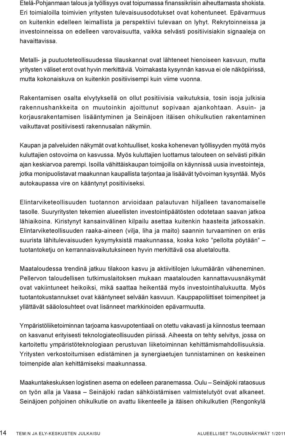 Rekrytoinneissa ja investoinneissa on edelleen varovaisuutta, vaikka selvästi positiivisiakin signaaleja on havaittavissa.