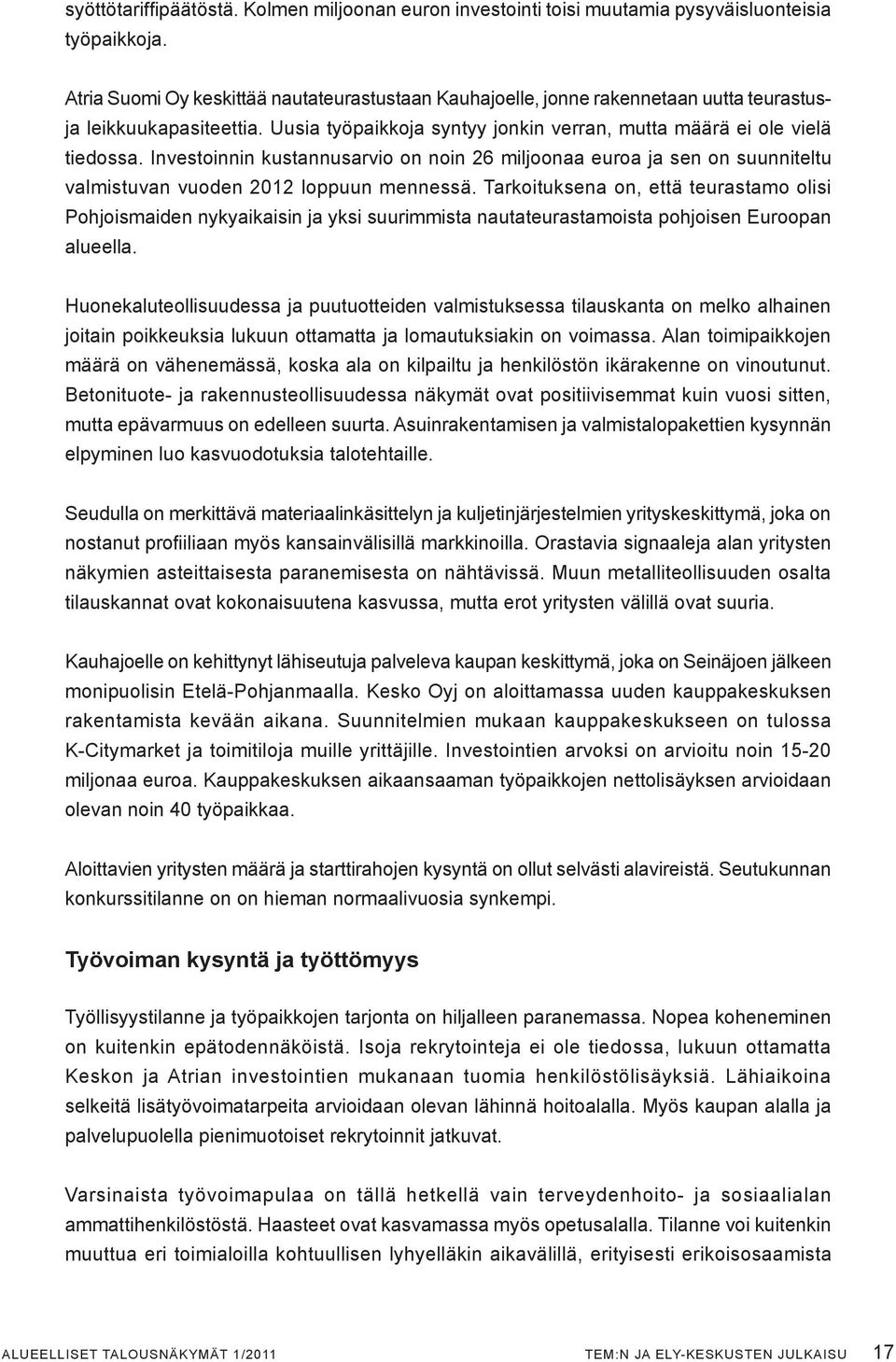 Investoinnin kustannusarvio on noin 26 miljoonaa euroa ja sen on suunniteltu valmistuvan vuoden 2012 loppuun mennessä.