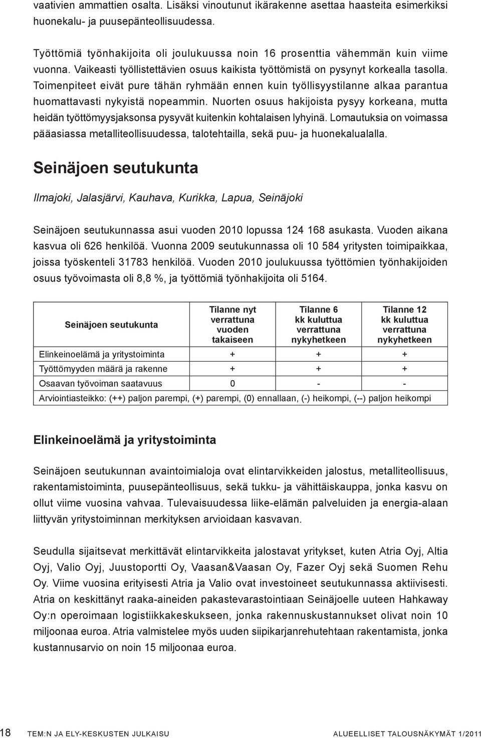 Toimenpiteet eivät pure tähän ryhmään ennen kuin työllisyystilanne alkaa parantua huomattavasti nykyistä nopeammin.