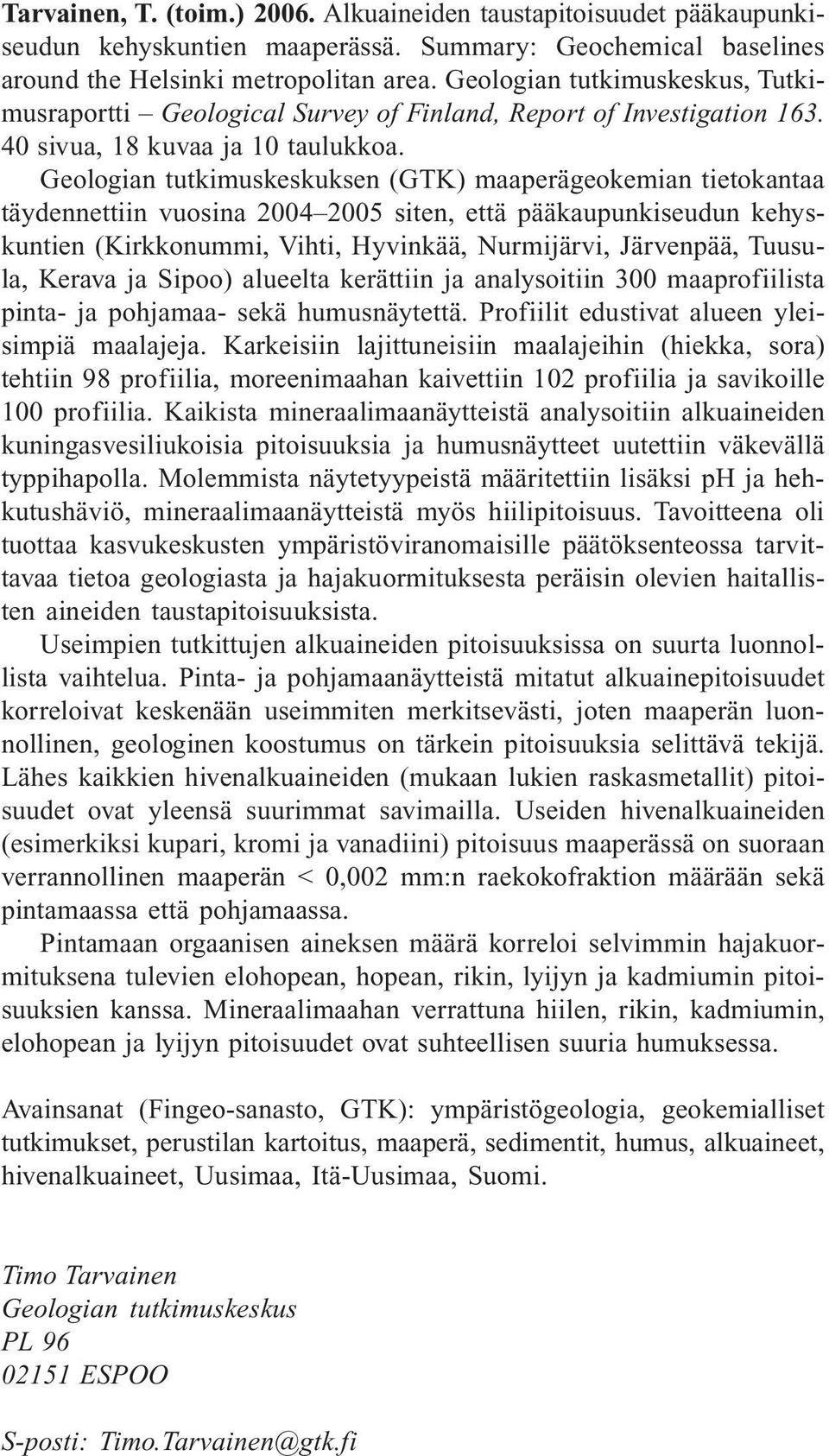 Geologian tutkimuskeskuksen (GTK) maaperägeokemian tietokantaa täydennettiin vuosina 2004 2005 siten, että pääkaupunkiseudun kehyskuntien (Kirkkonummi, Vihti, Hyvinkää, Nurmijärvi, Järvenpää,