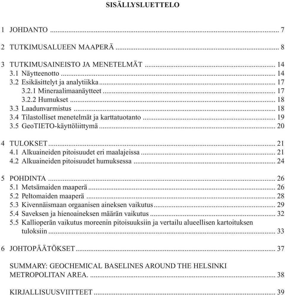 .. 24 5 POHDINTA... 26 5.1 Metsämaiden maaperä... 26 5.2 Peltomaiden maaperä... 28 5.3 Kivennäismaan orgaanisen aineksen vaikutus... 29 5.4 Saveksen ja hienoaineksen määrän vaikutus... 32 5.