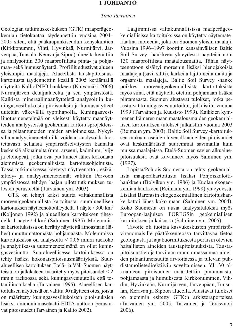 Alueellista taustapitoisuuskartoitusta täydennettiin kesällä 2005 keräämällä näytteitä KallioINFO-hankkeen (Kuivamäki 2006) Nurmijärven detaljialueelta ja sen ympäristöstä.