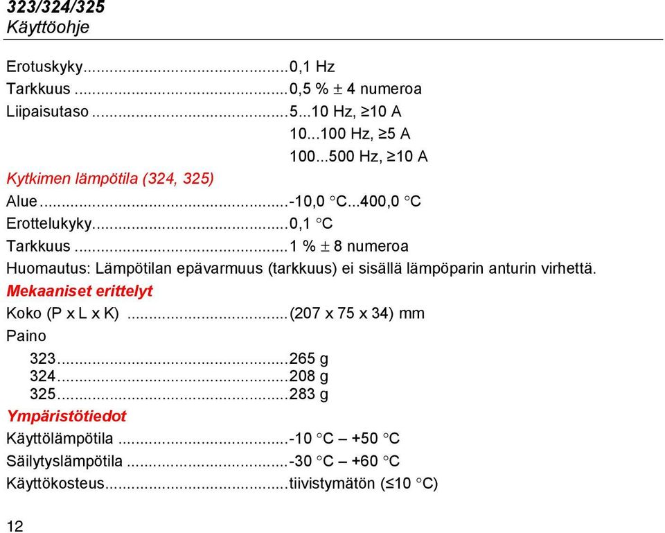 ..1 % ± 8 numeroa Huomautus: Lämpötilan epävarmuus (tarkkuus) ei sisällä lämpöparin anturin virhettä.