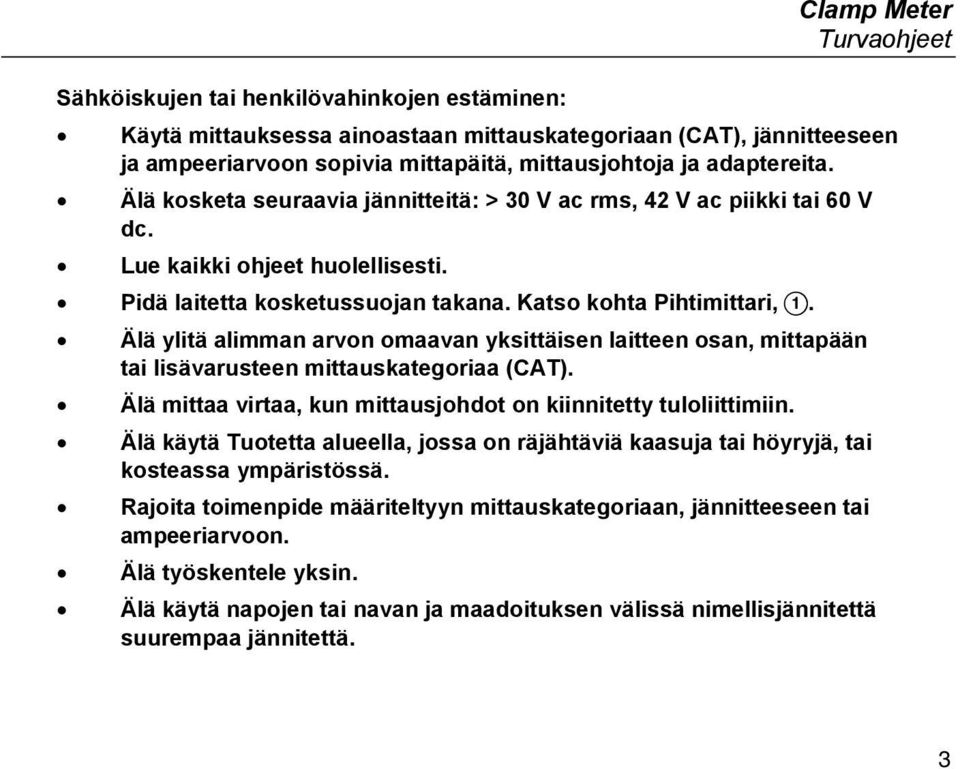 Älä ylitä alimman arvon omaavan yksittäisen laitteen osan, mittapään tai lisävarusteen mittauskategoriaa (CAT). Älä mittaa virtaa, kun mittausjohdot on kiinnitetty tuloliittimiin.