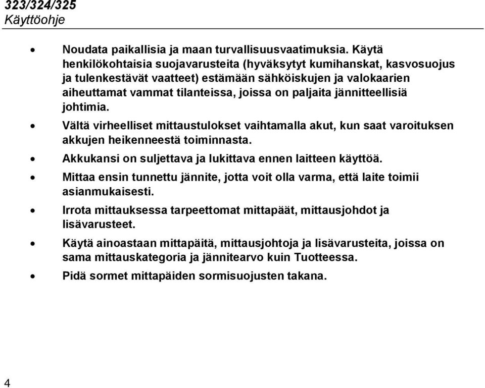 jännitteellisiä johtimia. Vältä virheelliset mittaustulokset vaihtamalla akut, kun saat varoituksen akkujen heikenneestä toiminnasta. Akkukansi on suljettava ja lukittava ennen laitteen käyttöä.