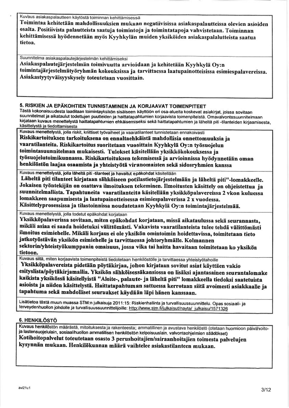 Asiakaspalautejiirjestelmiin toimivuutta arvioidaan ja kehitetiiiin Kyyhkylii Oy:n toimintajiirjestelmiitydryhmiin kokouksissa ja tarvittaessa Iaatupainotteisissa esimiespalavereissa.